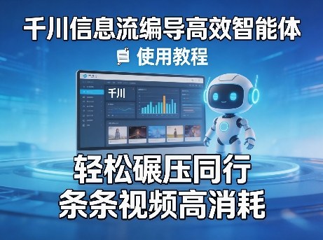 千川信息流编导高效智能体+使用教程，轻松碾压同行，实现条条视频高消耗-项目资源网