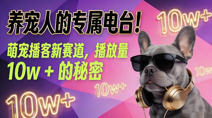 养宠人的专属电台！萌宠播客新赛道，播放量10w+的秘密-项目资源网