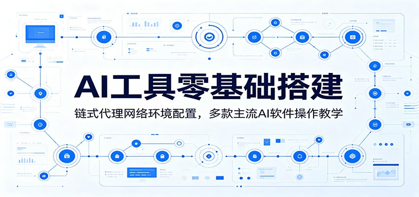 AI工具零基础搭建：链式代理网络环境配置，多款主流AI软件操作教学-项目资源网