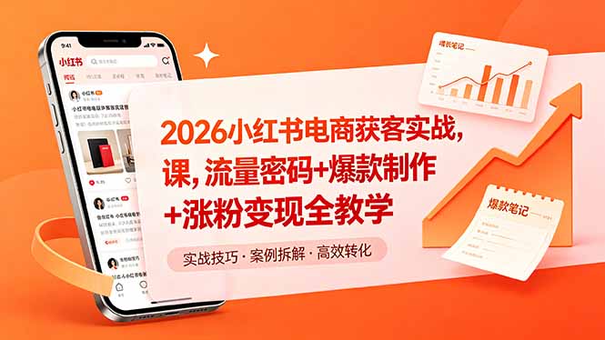 2026小红书电商获客实战课,流量密码+爆款制作+涨粉变现全教学-项目资源网