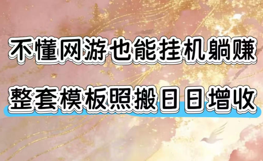 不懂网游也能挂G躺賺，整套模板照搬日日增收，单机每天稳定1000+【揭秘】-项目资源网