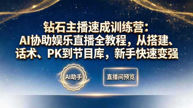 钻石主播速成训练营：AI协助娱乐直播全教程，从搭建、话术、PK到节目库，新手快速变强-项目资源网