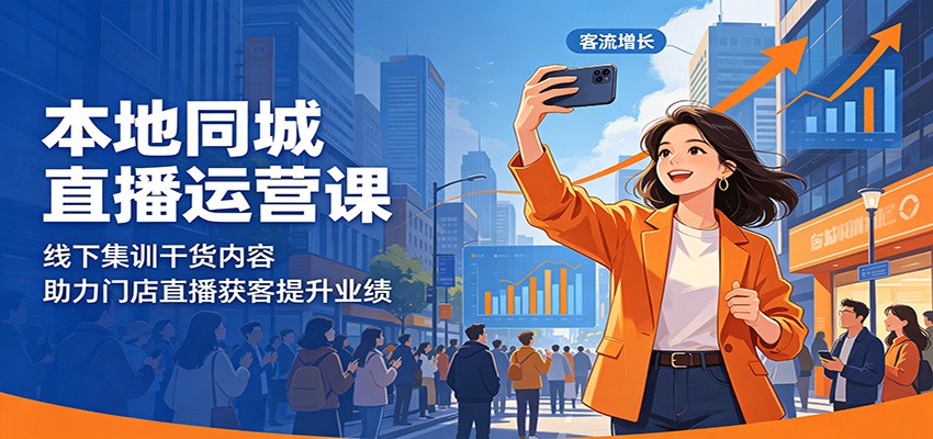 本地同城直播运营课：线下集训干货内容，助力门店直播获客提升业绩-项目资源网