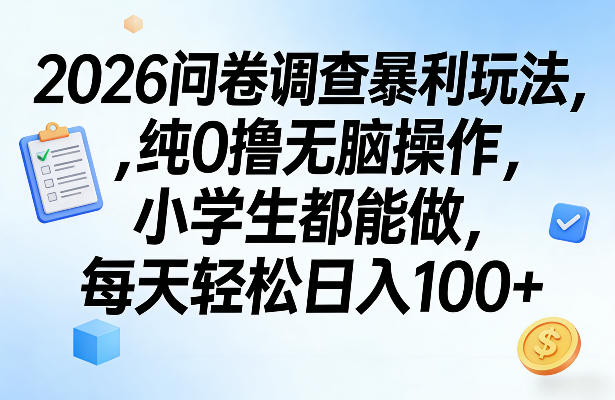 2026问卷调查暴利玩法，纯0撸无脑操作，小学生都能做，每天轻松日入100+【揭秘】-项目资源网