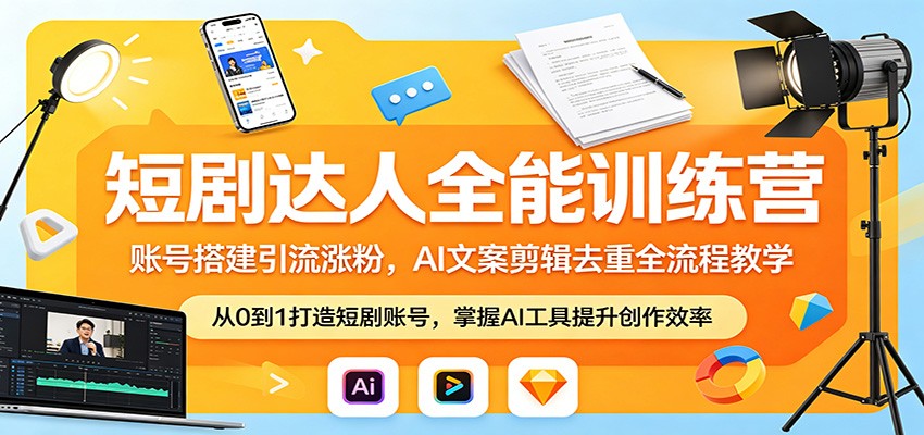 短剧达人全能训练营：账号搭建引流涨粉，AI 文案剪辑去重全流程教学-项目资源网
