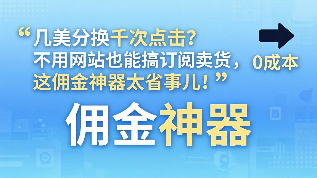 几美分换千次点击？不用网站也能搞订阅卖货，这佣金神器太省事儿！-项目资源网