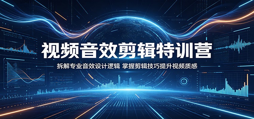 视频音效剪辑特训营:拆解专业音效设计逻辑,掌握剪辑技巧提升视频质感-项目资源网