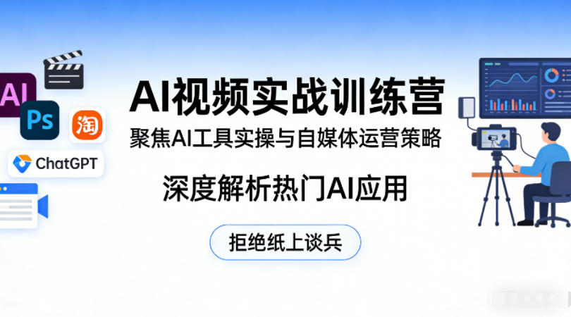 AI视频实战训练营，聚焦AI工具实操与自媒体运营策略，深度解析热门AI应用，拒绝纸上谈兵-项目资源网