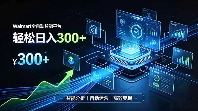 Walmart全自动智能平台，轻松日入300+一站式跨境智能运营工具。无需复杂实操-项目资源网
