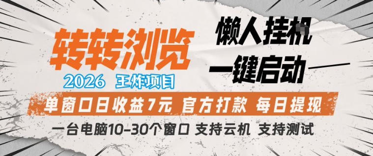 转转浏览2026，王炸项目，懒人挂G一键启动，单窗口日收益7米，一台电脑10-30个窗口，支持云机【揭秘】-项目资源网