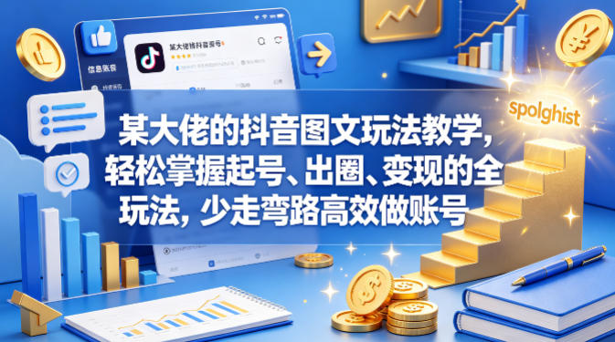 某大佬的抖音图文玩法教学,轻松掌握起号、出圈、变现的全套玩法,少走弯路高效做账号-项目资源网