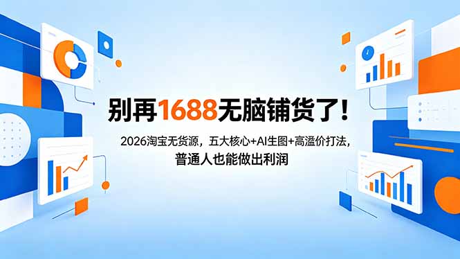别再1688无脑铺货了！2026淘宝无货源，五大核心+AI生图+高溢价打法，普通人也能做出利润-项目资源网