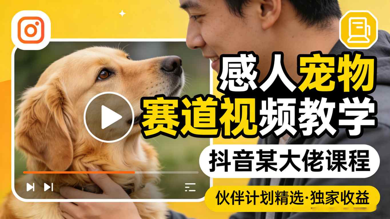 感人宠物赛道视频教学，抖音某大佬课程，可做伙伴计划精选独家收益-项目资源网