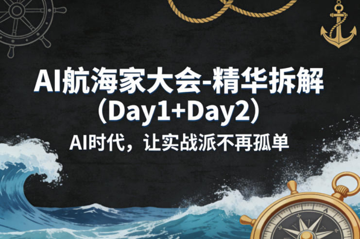 AI航海家大会-精华拆解(Day1+Day2)AI时代，让实战派不再孤单-项目资源网