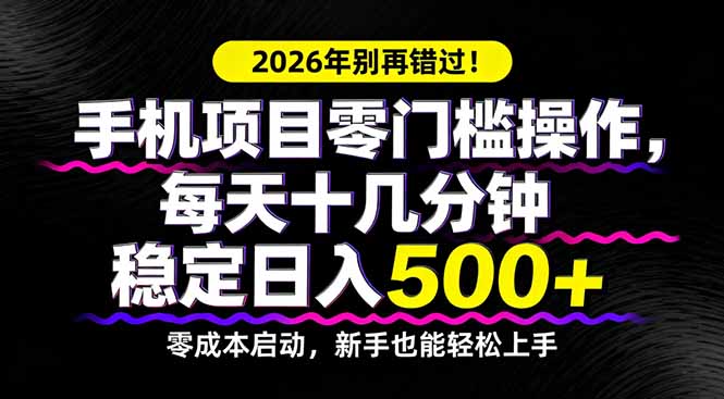 2026年别再错过！手机项目零门槛操作，每天十几分钟稳定日入500+-项目资源网