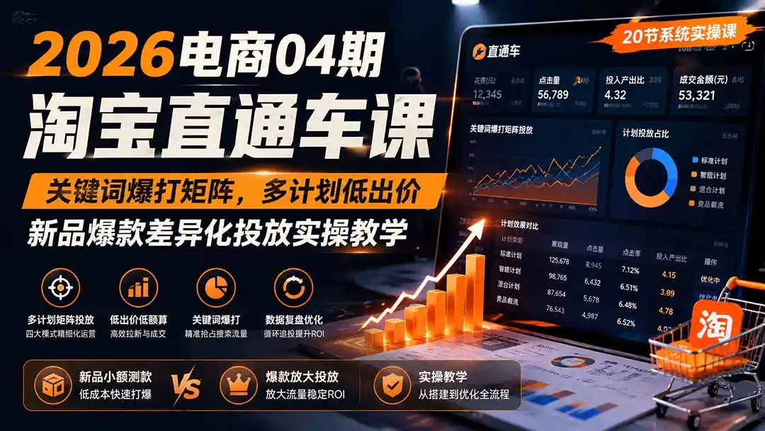 2026电商04期淘宝直通车课|关键词爆打矩阵,多计划低出价,新品爆款差异化投放实操教学-项目资源网