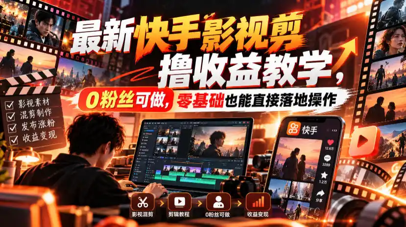 最新快手影视混剪撸收益教学，0粉丝可做，零基础也能直接落地操作-项目资源网