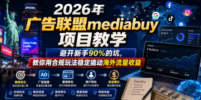 2026年老董賺美刀广告联盟mediabuy项目教学，避开新手90%的坑，教你用合规玩法稳定撬动海外流量收益-项目资源网