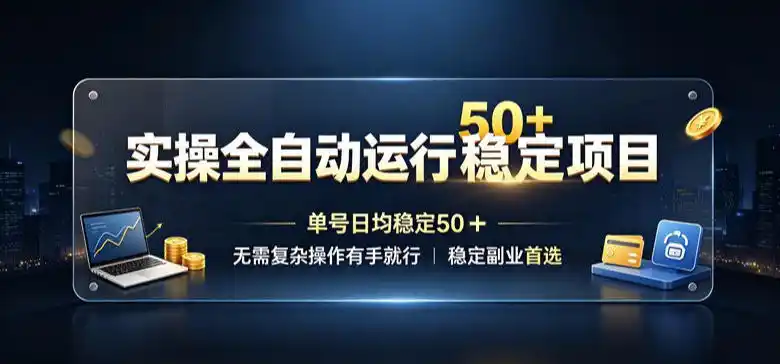 实操全自动运行稳定项目，单号日均稳定50＋，无需复杂操作有手就行，稳定副业首选【揭秘】-项目资源网