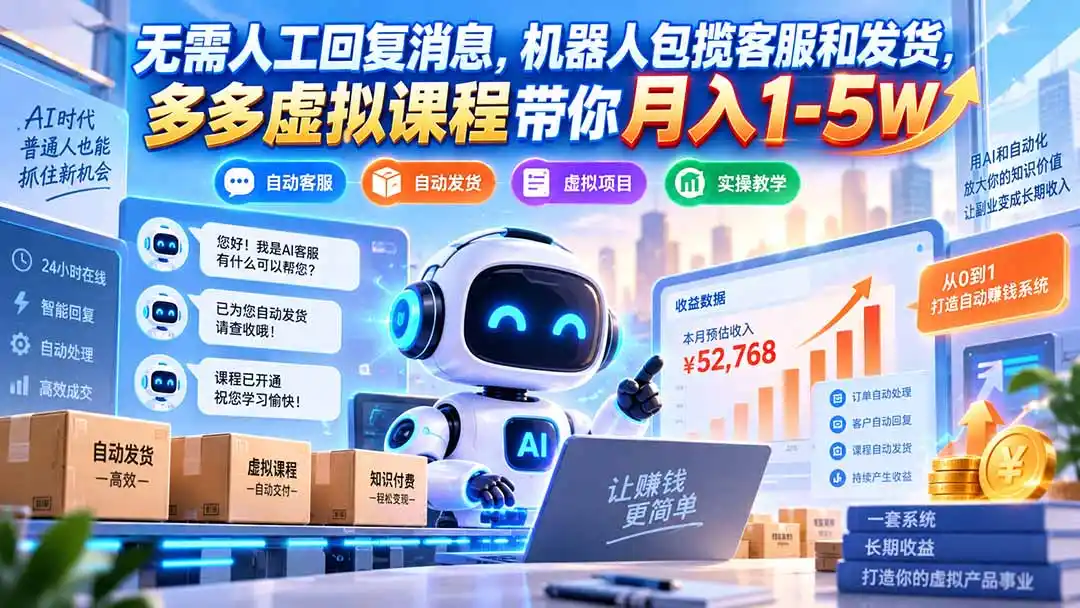 无需人工回复消息，机器人包揽客服和发货，多多虚拟课程带你月入1-5W-项目资源网