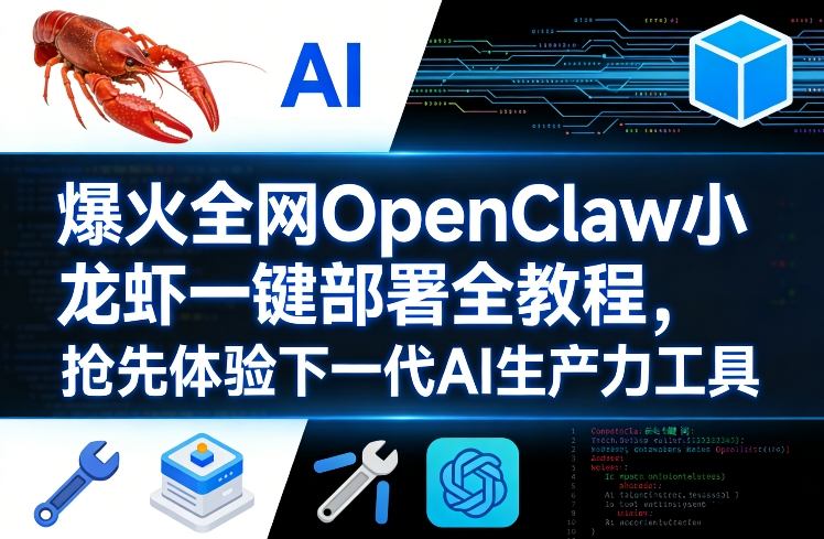 爆火全网OpenClaw小龙虾一键部署全教程，抢先体验下一代AI生产力工具-项目资源网