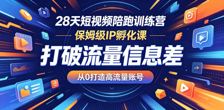 28天短视频陪跑训练营,保姆级IP孵化课,打破流量信息差,从0打造高流量账号-项目资源网