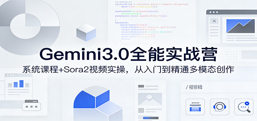 Gemini3.0实战系统课，Sora2视频实操，从入门到精通多模态创作-项目资源网
