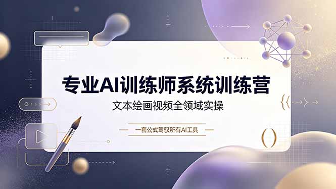 专业AI训练师系统训练营，文本绘画视频全领域实操，一套公式驾驭所有AI工具-项目资源网