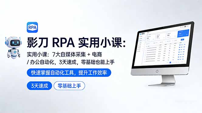 影刀 RPA 实用小课：7 大自媒体采集 + 电商 / 办公自动化，3 天速成，零基础也能上手-项目资源网