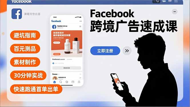 Facebook跨境广告速成课，避坑指南、百元测品、素材制作，30分钟实战，快速跑通首单出单-项目资源网