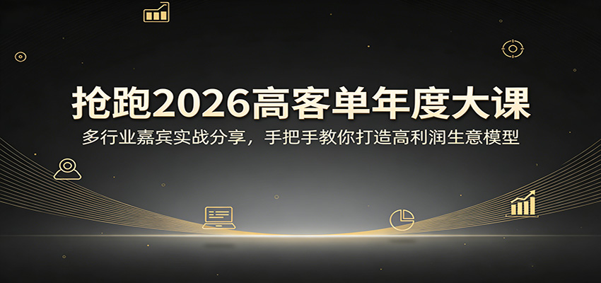 抢跑2026高客单年度大课：多行业嘉宾实战分享，手把手教你打造高利润生意模型-项目资源网