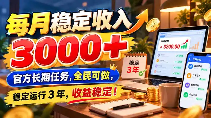 每月稳定收入 3000+ 官方长期任务，全民可做， 稳定运行 3 年，收益稳定！-项目资源网