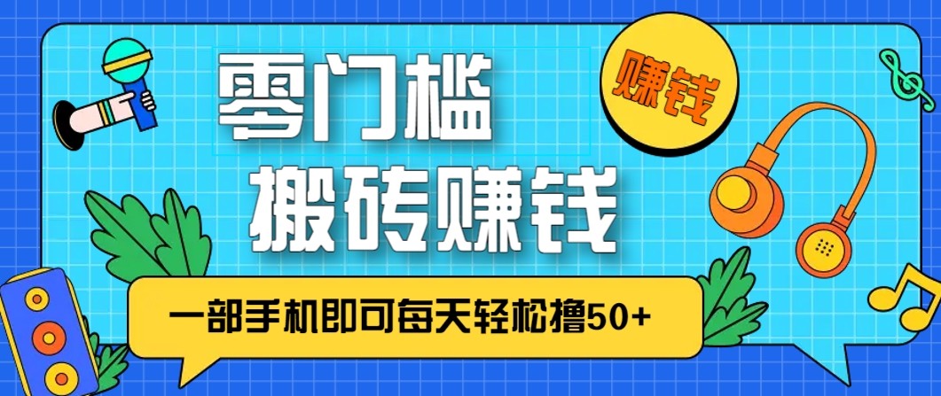 零成本零门槛无脑搬砖赚钱项目，只需一部手机即可每天轻松撸50+-项目资源网