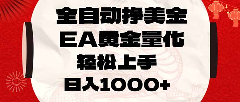 全自动挣美金，EA黄金量化，小白轻松入手，日入1000+-项目资源网