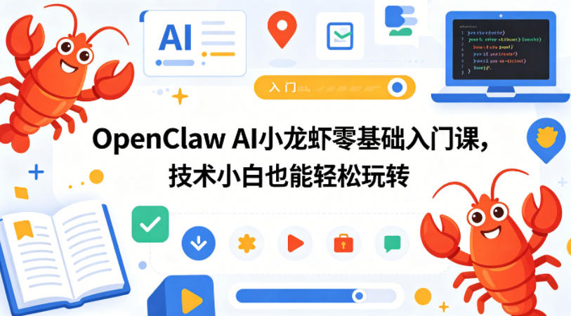 OpenClaw AI小龙虾零基础入门课，技术小白也能轻松玩转-项目资源网