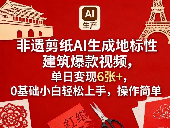 非遗剪纸AI生成地标性建筑爆款视频，单日变现6张+，0基础小白轻松上手，操作简单-项目资源网
