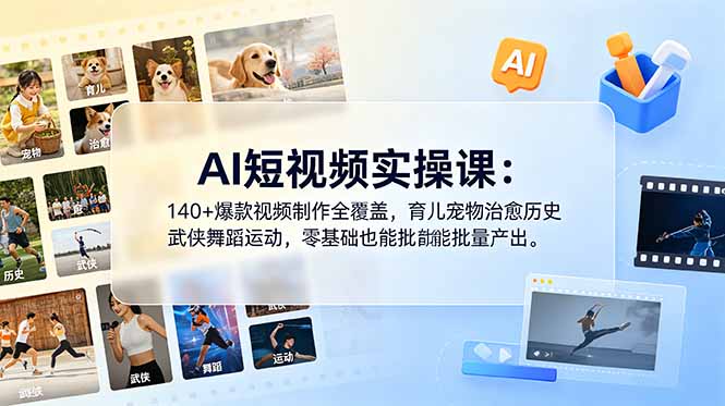 AI短视频实操课：140+爆款视频制作全覆盖，育儿宠物治愈历史武侠舞蹈运动，零基础也能批量产出-项目资源网