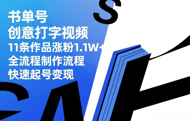 书单号创意打字视频，11条作品涨粉1.1W+，全流程制作流程，快速起号变现-项目资源网