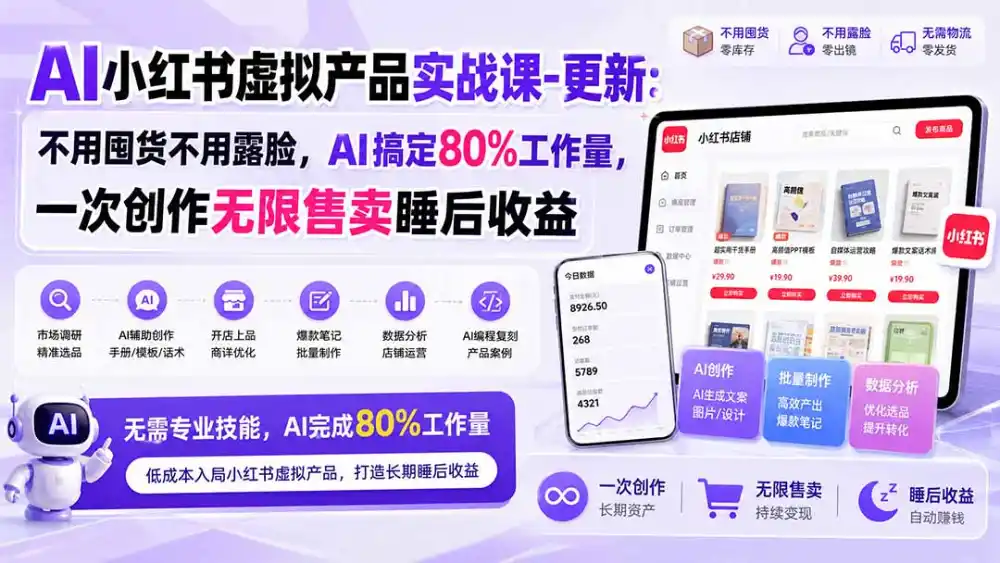 AI小红书虚拟产品实战课-更新1017：不用囤货不用露脸，AI搞定80%工作量，一次创作无限售卖睡后收益-项目资源网