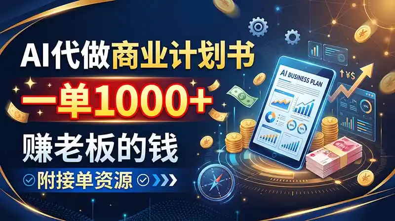 AI代做商业计划书,一单1000+,赚老板的钱,附接单资源-项目资源网