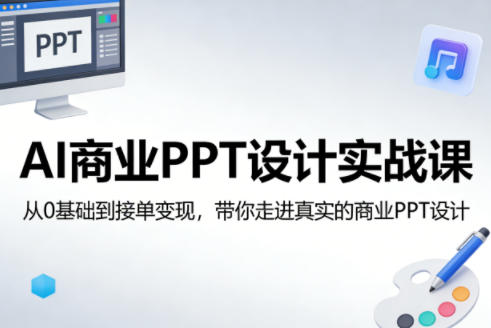 AI商业PPT设计实战课，从0基础到接单变现，带你走进真实的商业PPT设计-项目资源网