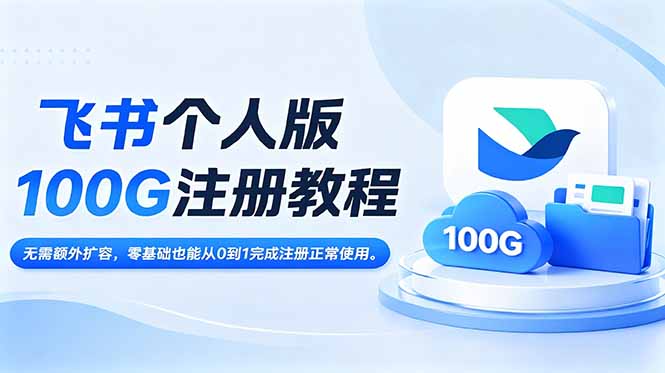 飞书个人版100G注册教程,无需额外扩容，零基础也能从0到1完成注册正常使用。-项目资源网