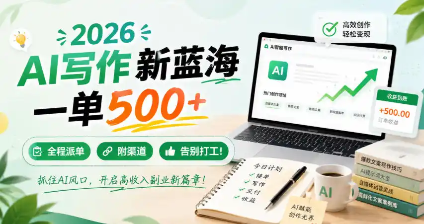 2026 AI写作新蓝海，一单500+，全程派单，附渠道，告别打工！【揭秘】-项目资源网