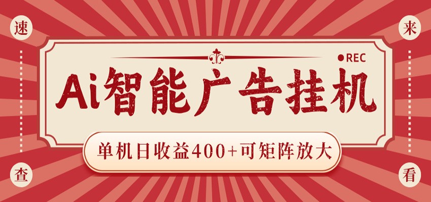 AI智能广告挂机 单机日收益400+ 可矩阵放大 设备越多收益越大 背靠大平台 绿色稳定-项目资源网