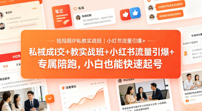短视频IP私教实战班｜小红书流量引爆+私域成交+带徒盈利，专属陪跑，小白也能快速起号-项目资源网