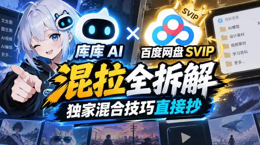 库库AI×百度网盘SVIP混拉全拆解,独家混合技巧直接抄 库库AI×百度网盘SVIP混拉全拆解,独家混合技巧直接抄