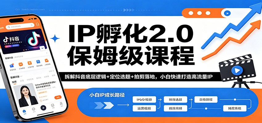 IP孵化2.0保姆级课程：拆解抖音底层逻辑+定位选题+拍剪落地，小白快速打造高流量IP-项目资源网