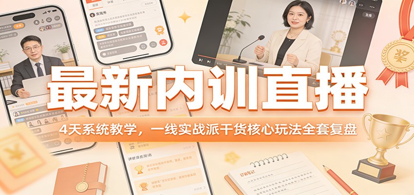 最新内训直播，4天系统教学，一线实战派干货核心玩法全套复盘-项目资源网
