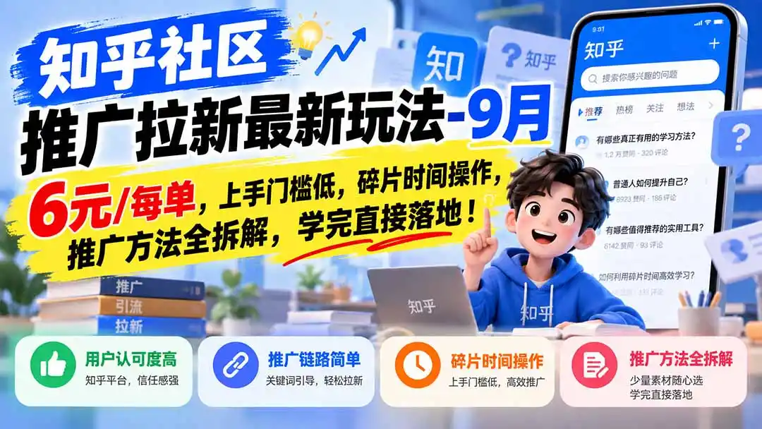 知乎社区推广拉新最新玩法-9月：6元/每单，上手门槛低，碎片时间操作，推广方法全拆解，学完直接落地！-项目资源网