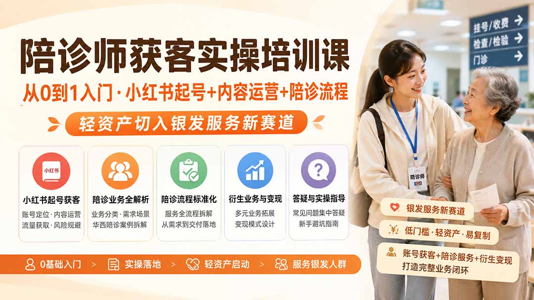 陪诊师获客实操培训课｜从0到1入门·小红书起号+内容运营+陪诊流程，轻资产切入银发服务新赛道-项目资源网